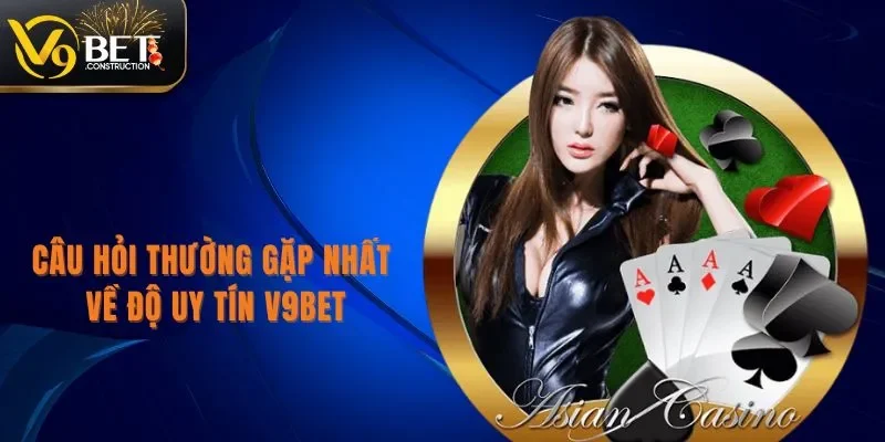Câu Hỏi Thường Gặp Câu hỏi thường gặp nhất về độ uy tín V9bet