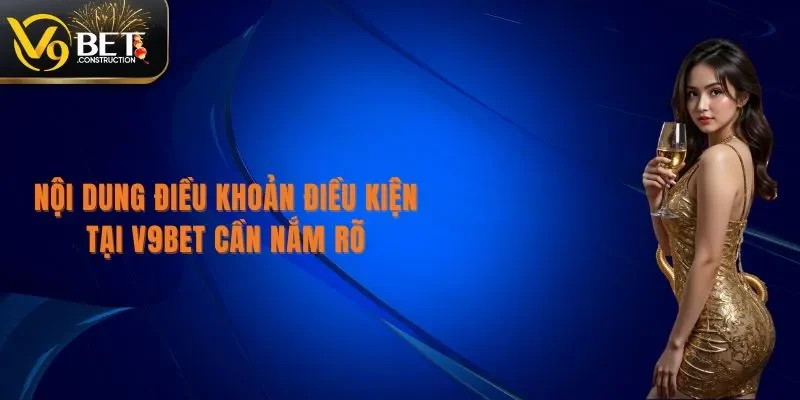 Điều Khoản Điều Kiện Nội dung điều khoản điều kiện tại V9bet cần nắm rõ