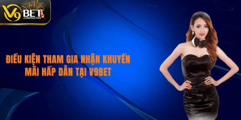 Điều Khoản Điều Kiện Điều khoản điều kiện tham gia nhận khuyến mãi hấp dẫn tại V9bet
