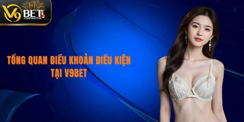 Điều Khoản Điều Kiện Tổng quan điều khoản điều kiện tại V9bet