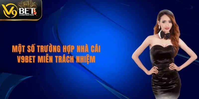 Miễn Trừ Trách Nhiệm Một số trường hợp nhà cái V9bet miễn trừ trách nhiệm